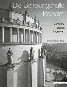 Publikation 2013 Die Befreiungshalle Kelheim - Geschichte - Mythos - Gegenwart von Christoph Wagner